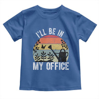 I Will Be In My Office Toddler T Shirt Funny Gardening Lover Gift - Wonder Print Shop