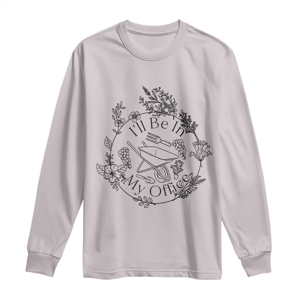 Gardening Lover Humor Long Sleeve Shirt I Will Be In My Office - Wonder Print Shop