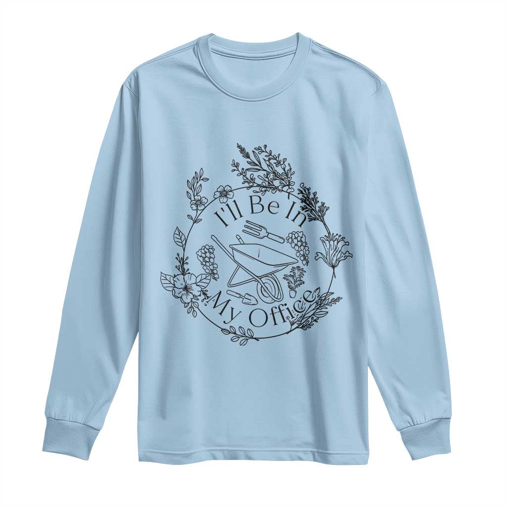 Gardening Lover Humor Long Sleeve Shirt I Will Be In My Office - Wonder Print Shop
