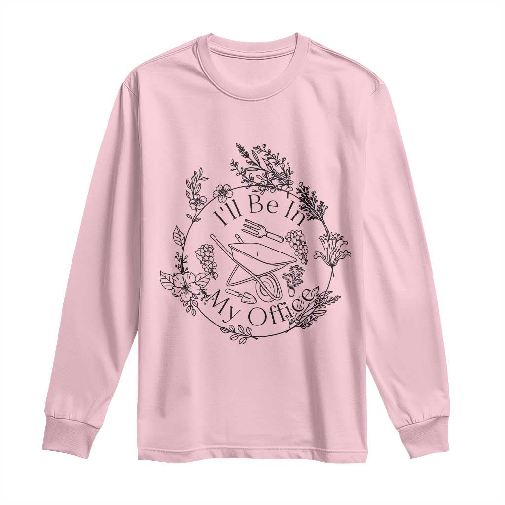 Gardening Lover Humor Long Sleeve Shirt I Will Be In My Office - Wonder Print Shop