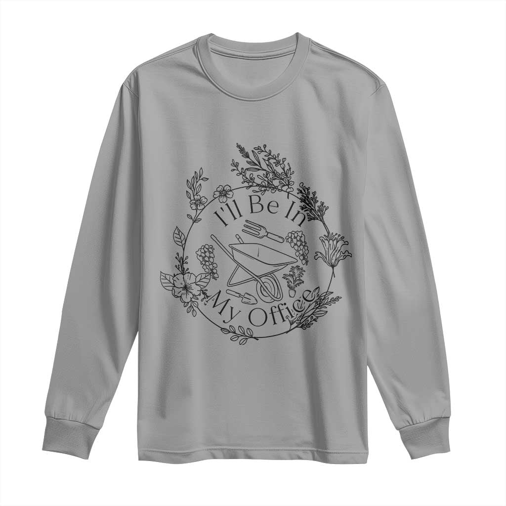 Gardening Lover Humor Long Sleeve Shirt I Will Be In My Office - Wonder Print Shop