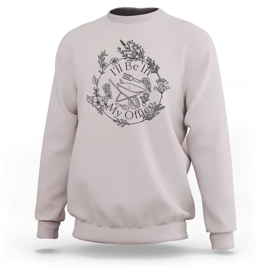 Gardening Lover Humor Sweatshirt I Will Be In My Office - Wonder Print Shop