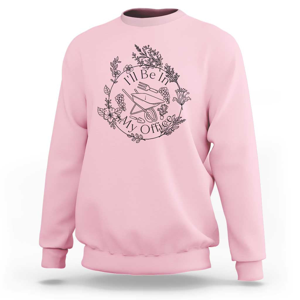 Gardening Lover Humor Sweatshirt I Will Be In My Office - Wonder Print Shop
