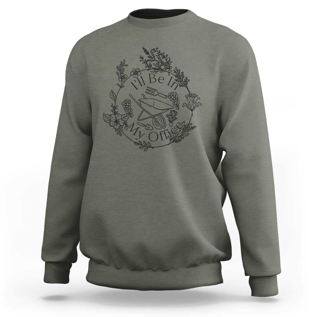 Gardening Lover Humor Sweatshirt I Will Be In My Office - Wonder Print Shop