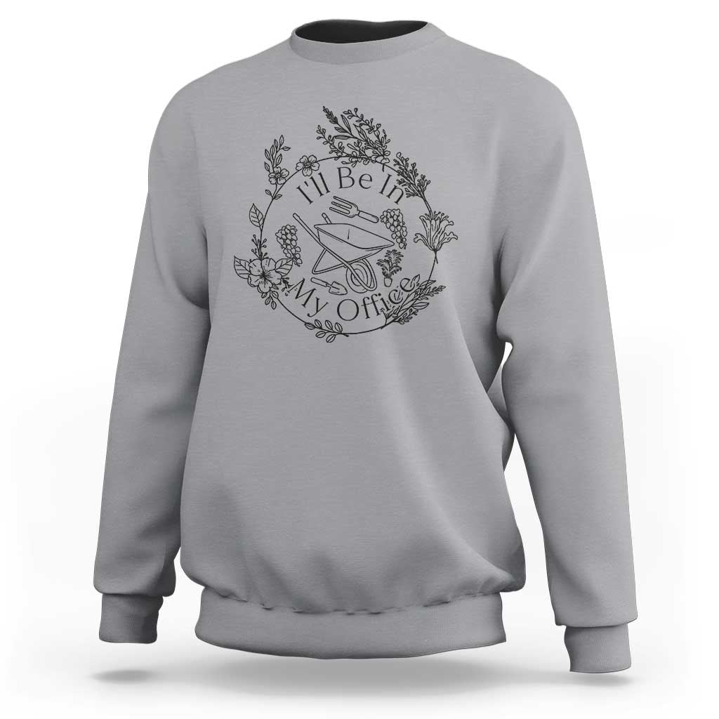 Gardening Lover Humor Sweatshirt I Will Be In My Office - Wonder Print Shop