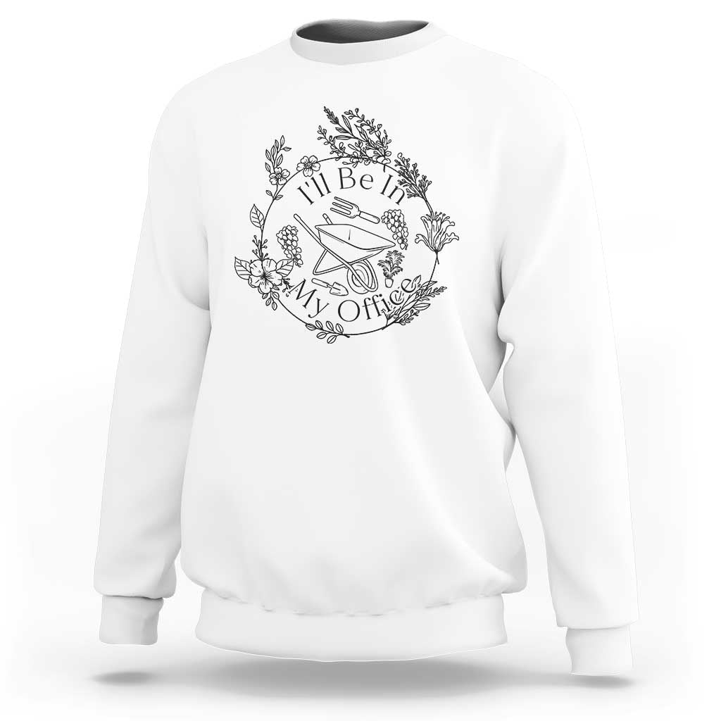 Gardening Lover Humor Sweatshirt I Will Be In My Office - Wonder Print Shop