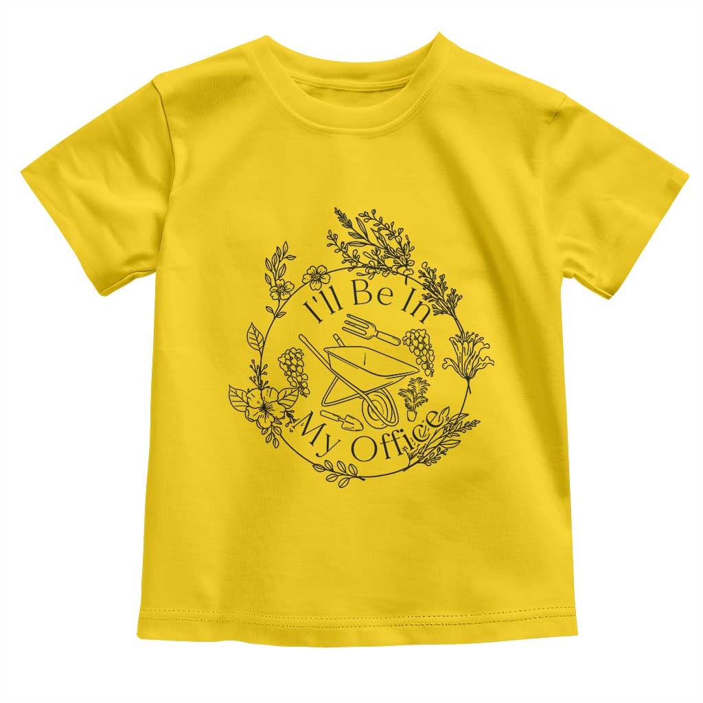 Gardening Lover Humor Toddler T Shirt I Will Be In My Office - Wonder Print Shop