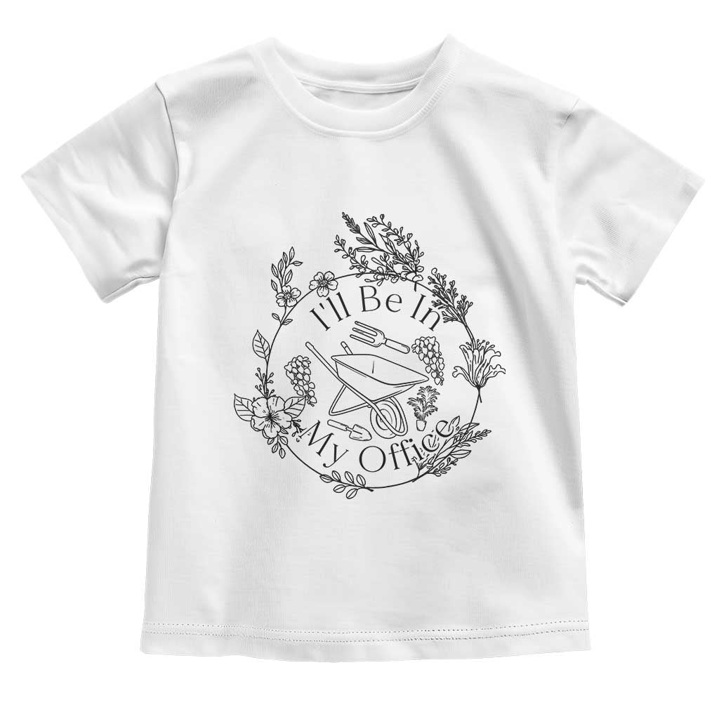 Gardening Lover Humor Toddler T Shirt I Will Be In My Office - Wonder Print Shop