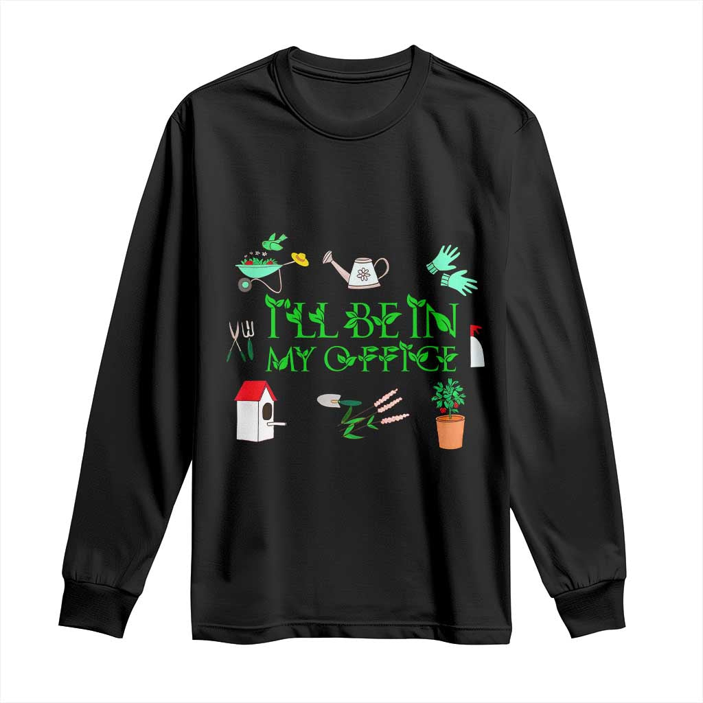 I Will Be In My Office Long Sleeve Shirt Funny Gift For Gardener - Wonder Print Shop
