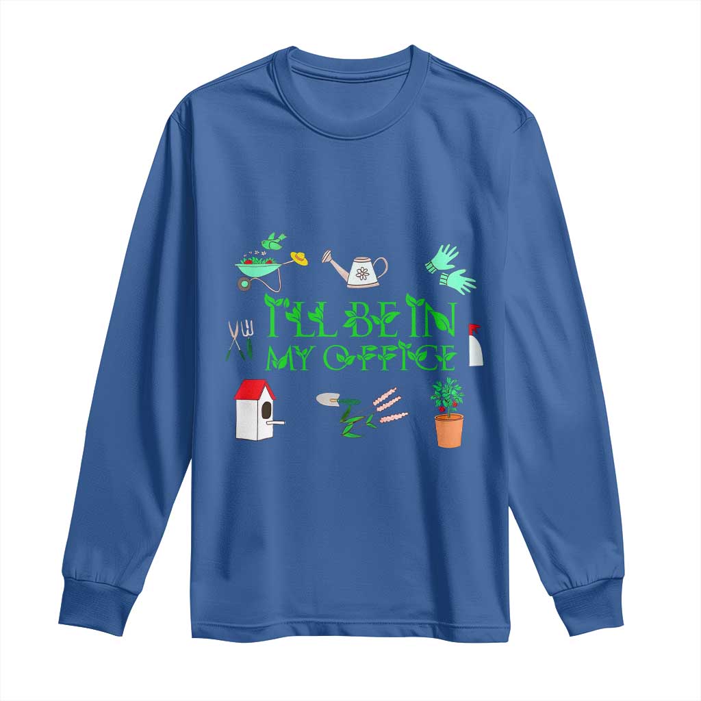 I Will Be In My Office Long Sleeve Shirt Funny Gift For Gardener - Wonder Print Shop