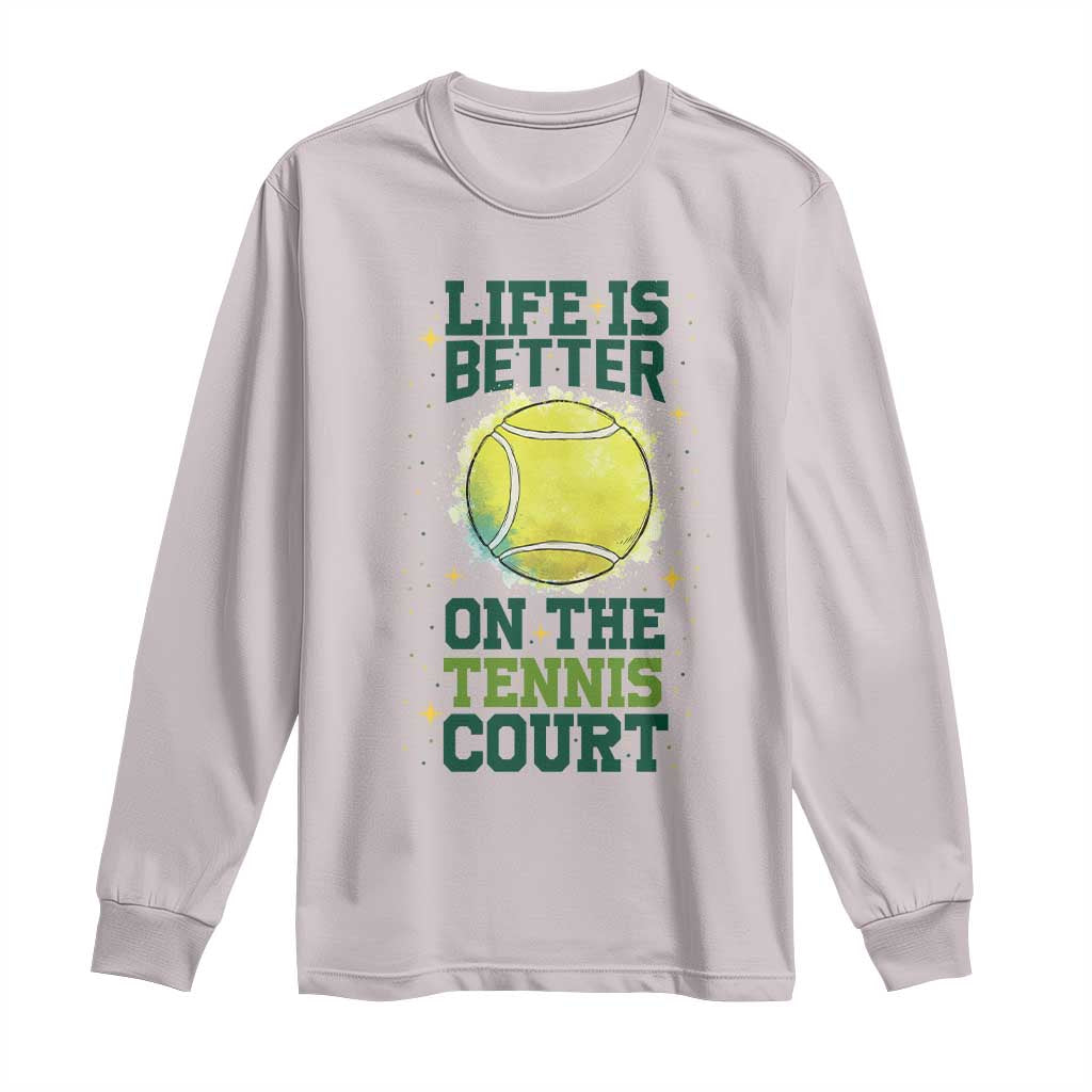 Life Is Better On The Court Long Sleeve Shirt Tennis Lover Gift - Wonder Print Shop