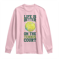 Life Is Better On The Court Long Sleeve Shirt Tennis Lover Gift - Wonder Print Shop