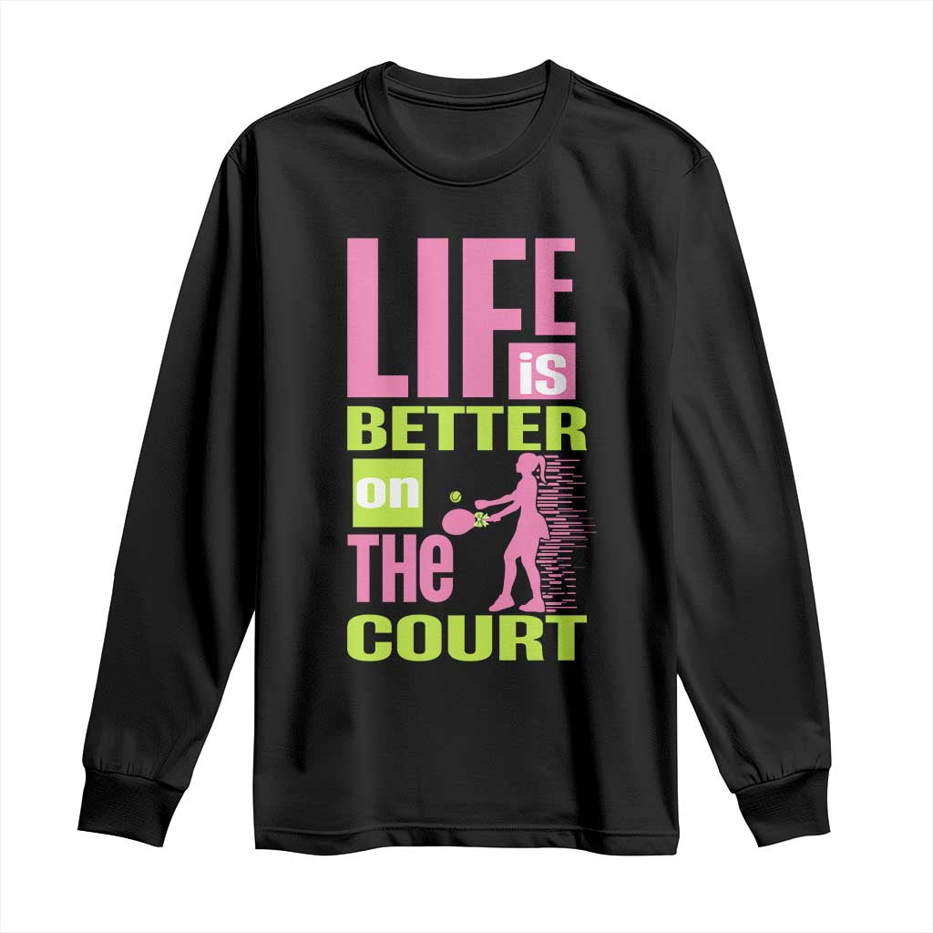 Life Is Better On The Court Long Sleeve Shirt Gift For Tennis Fan - Wonder Print Shop