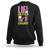 Life Is Better On The Court Sweatshirt Gift For Tennis Fan - Wonder Print Shop