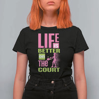 Life Is Better On The Court T Shirt For Women Gift For Tennis Fan - Wonder Print Shop