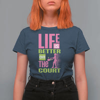 Life Is Better On The Court T Shirt For Women Gift For Tennis Fan - Wonder Print Shop