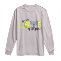 For The Love Of The Game Long Sleeve Shirt Inspirational Tennis Gift - Wonder Print Shop