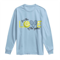 For The Love Of The Game Long Sleeve Shirt Inspirational Tennis Gift - Wonder Print Shop