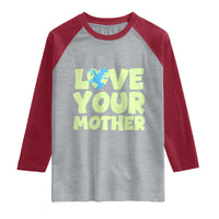 Love Your Mother Earth Day Raglan Shirt Nature Lover Gift