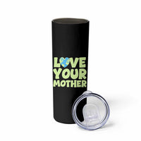 Love Your Mother Earth Day Skinny Tumbler Nature Lover Gift