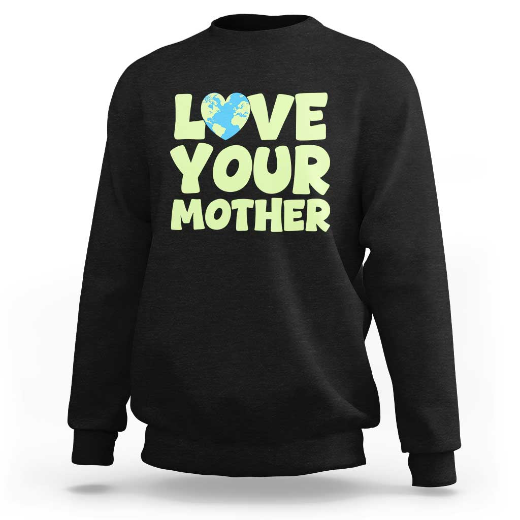 Love Your Mother Earth Day Sweatshirt Nature Lover Gift