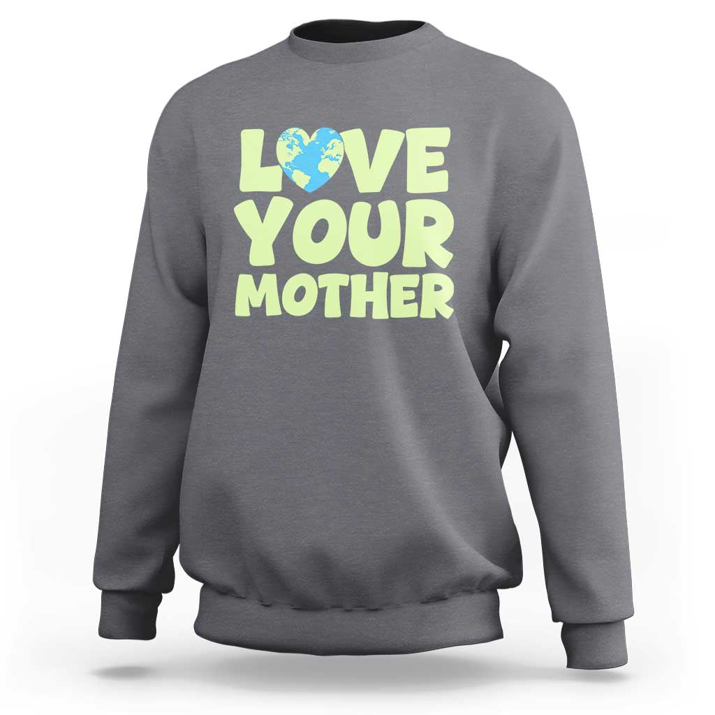 Love Your Mother Earth Day Sweatshirt Nature Lover Gift
