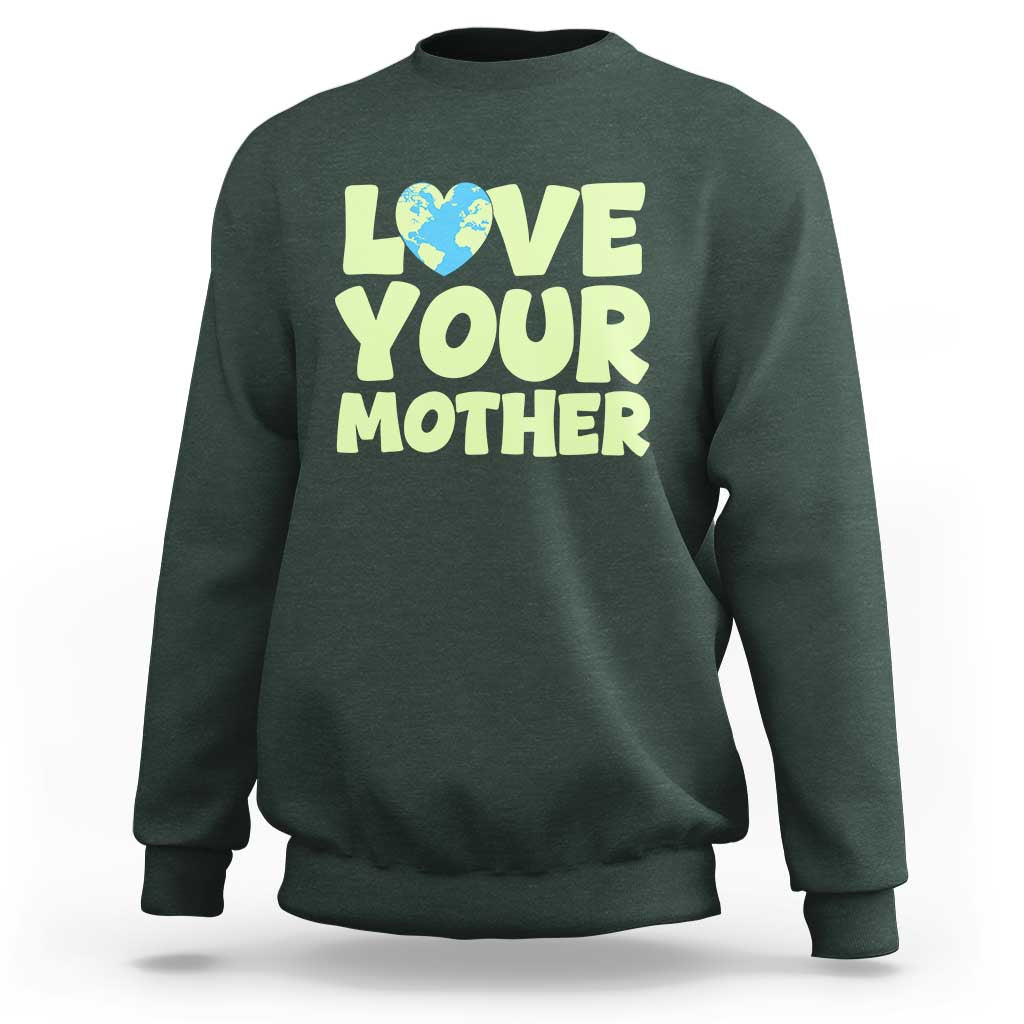 Love Your Mother Earth Day Sweatshirt Nature Lover Gift