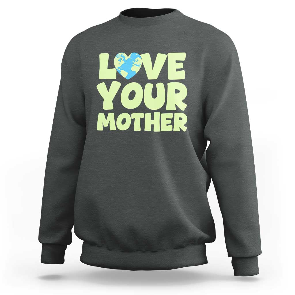 Love Your Mother Earth Day Sweatshirt Nature Lover Gift