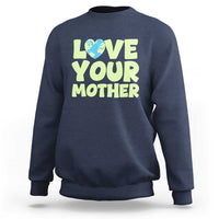 Love Your Mother Earth Day Sweatshirt Nature Lover Gift