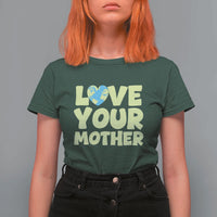 Love Your Mother Earth Day T Shirt For Women Nature Lover Gift