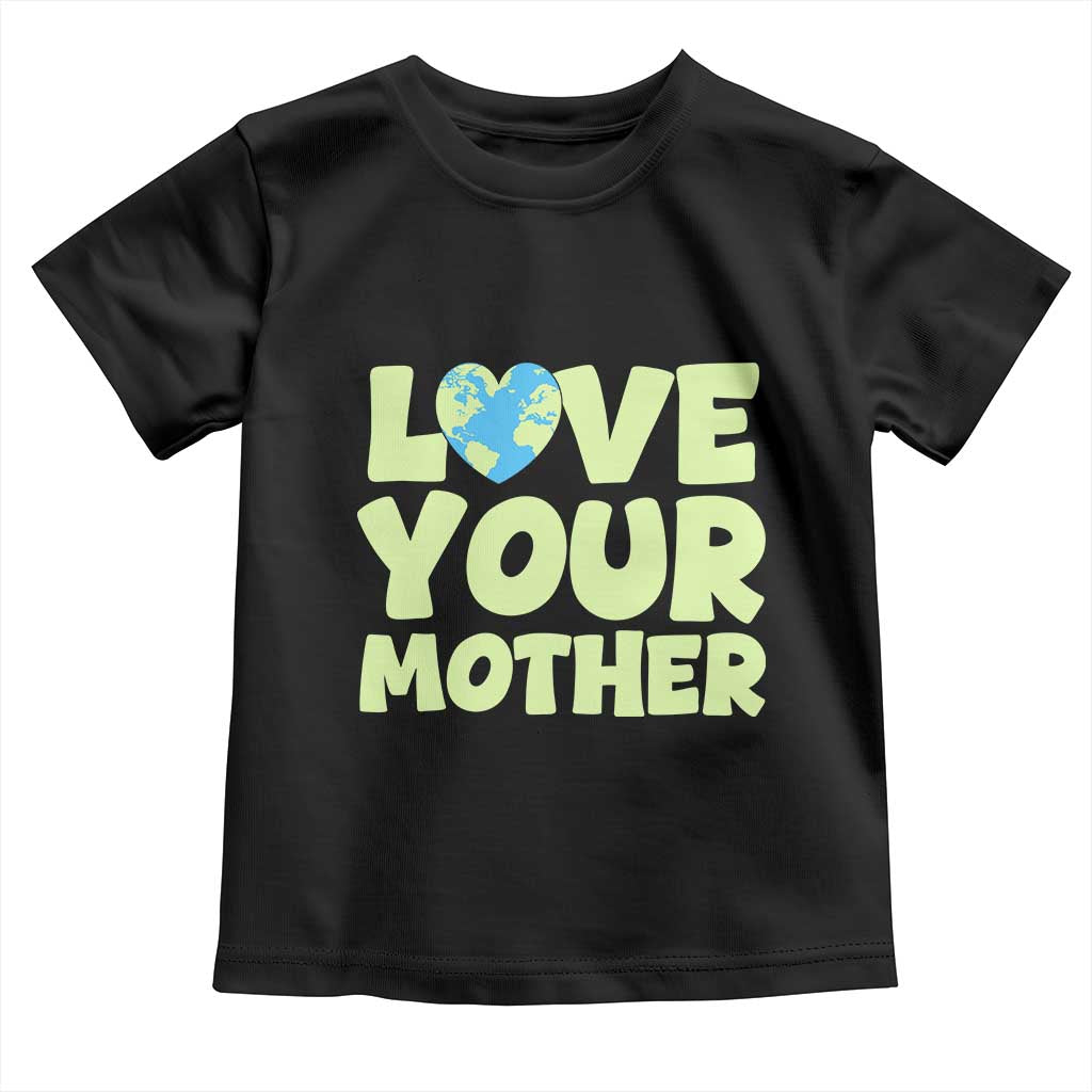 Love Your Mother Earth Day Toddler T Shirt Nature Lover Gift