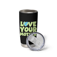 Love Your Mother Earth Day Tumbler Cup Nature Lover Gift