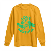 Love Your Mother Earth Day Long Sleeve Shirt Protect Our Planet
