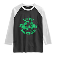 Love Your Mother Earth Day Raglan Shirt Protect Our Planet