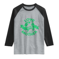 Love Your Mother Earth Day Raglan Shirt Protect Our Planet