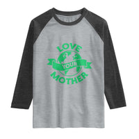Love Your Mother Earth Day Raglan Shirt Protect Our Planet