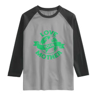 Love Your Mother Earth Day Raglan Shirt Protect Our Planet