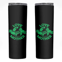 Love Your Mother Earth Day Skinny Tumbler Protect Our Planet