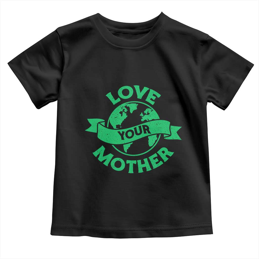 Love Your Mother Earth Day Toddler T Shirt Protect Our Planet