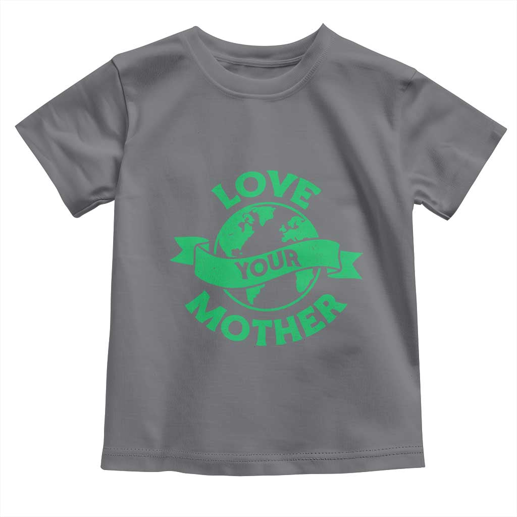 Love Your Mother Earth Day Toddler T Shirt Protect Our Planet