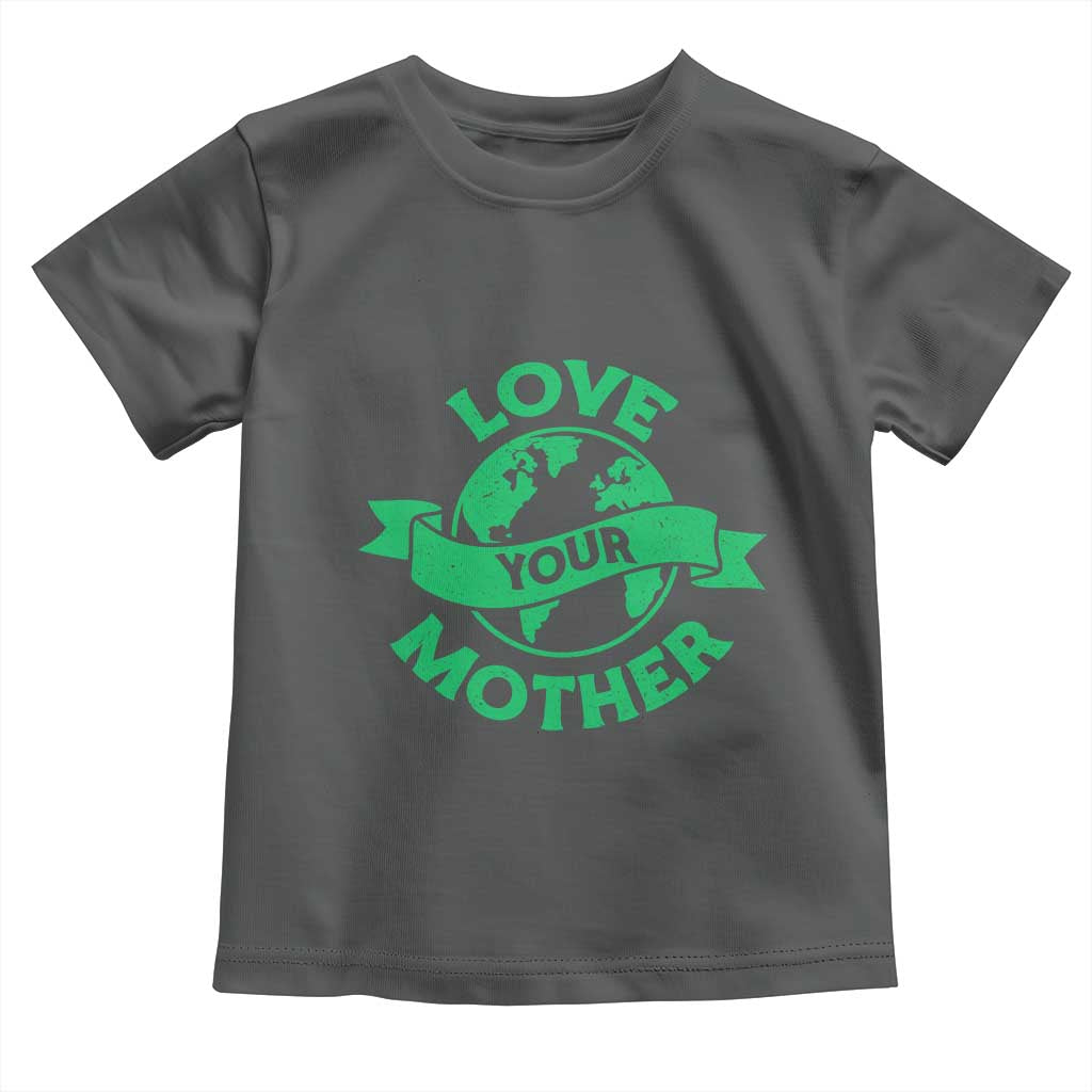Love Your Mother Earth Day Toddler T Shirt Protect Our Planet