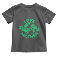 Love Your Mother Earth Day Toddler T Shirt Protect Our Planet