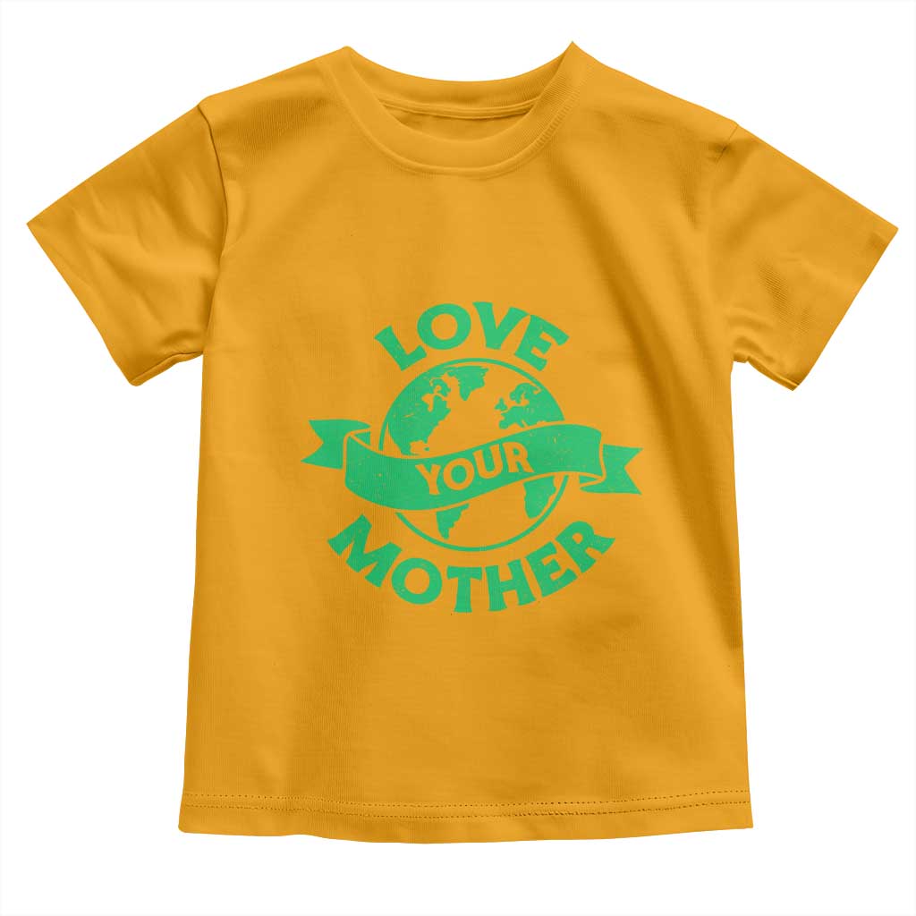 Love Your Mother Earth Day Toddler T Shirt Protect Our Planet
