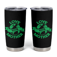 Love Your Mother Earth Day Tumbler Cup Protect Our Planet