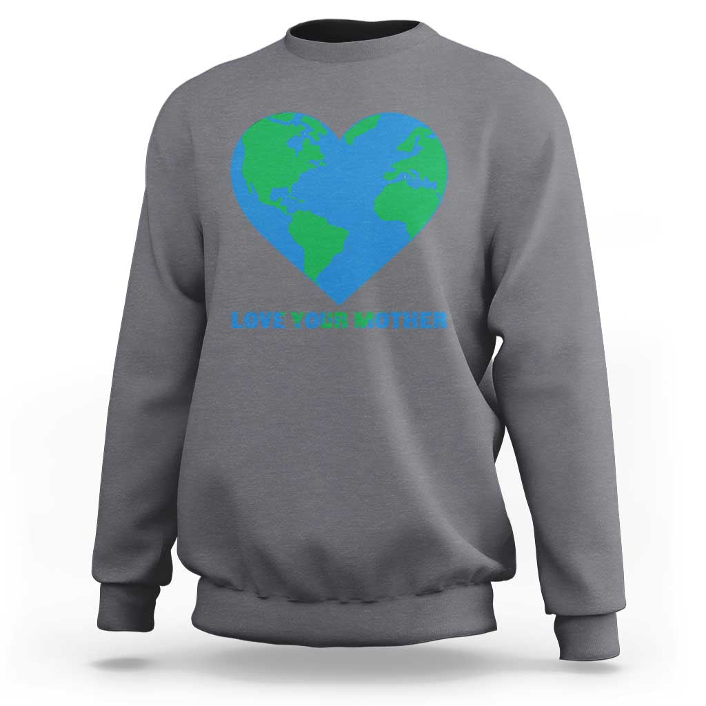 Love Your Mother Earth Day Sweatshirt Environmental Activism