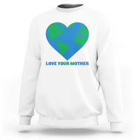 Love Your Mother Earth Day Sweatshirt Environmental Activism