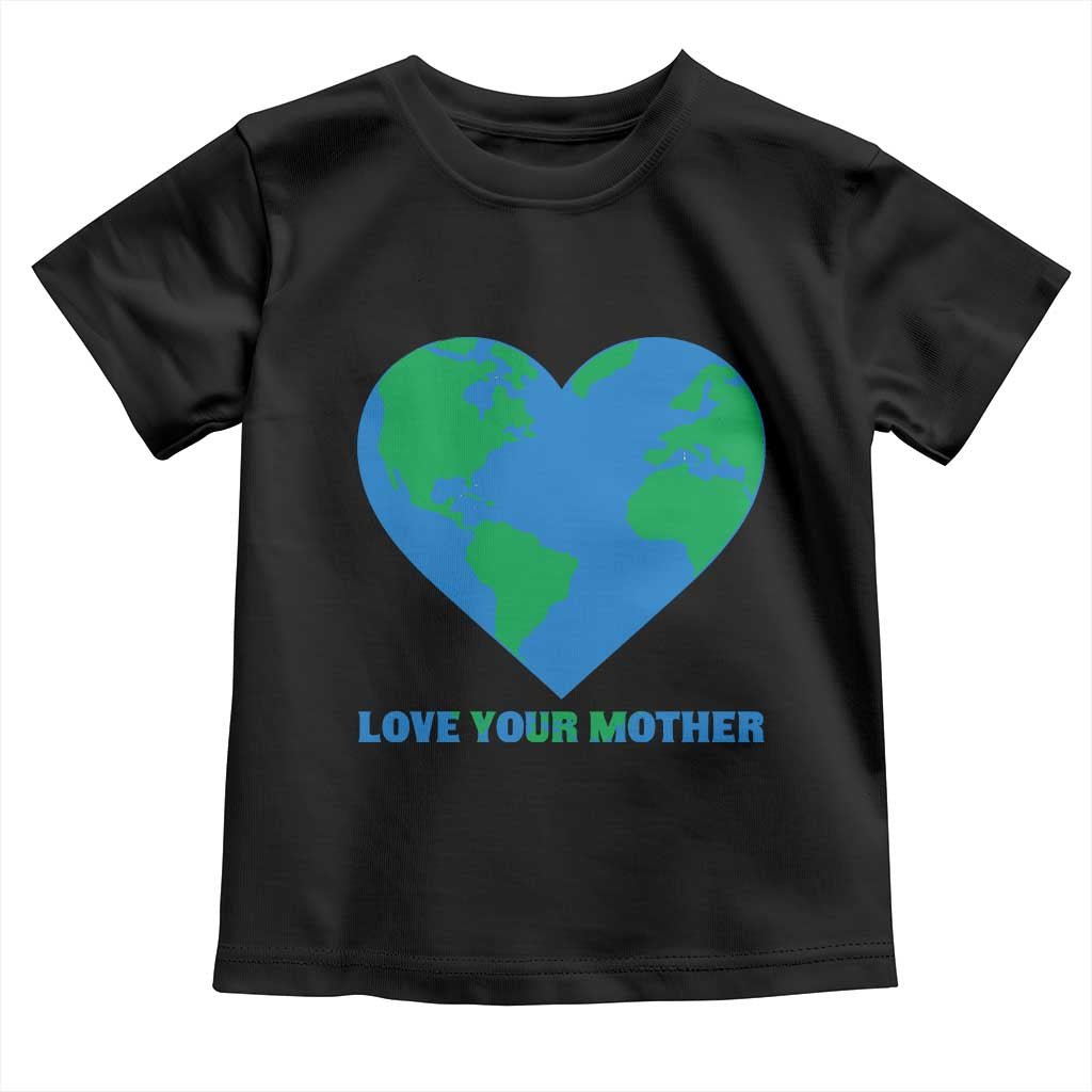 Love Your Mother Earth Day Toddler T Shirt Environmental Activism