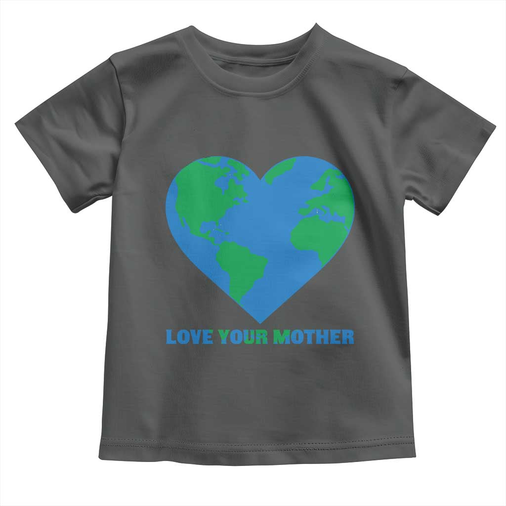 Love Your Mother Earth Day Toddler T Shirt Environmental Activism