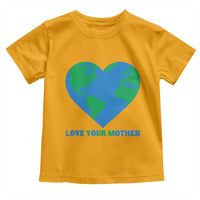 Love Your Mother Earth Day Toddler T Shirt Environmental Activism