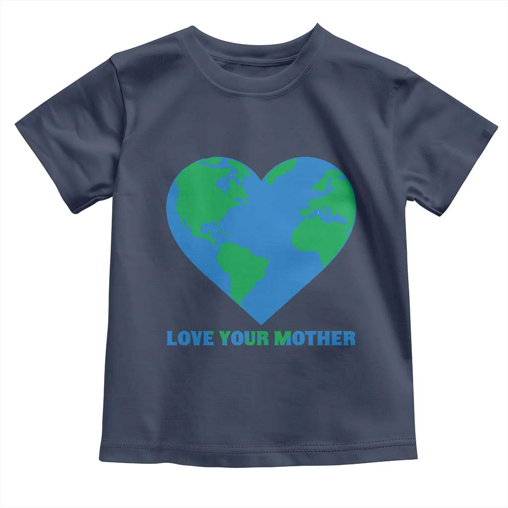 Love Your Mother Earth Day Toddler T Shirt Environmental Activism